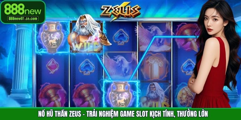 Nổ Hũ Thần Zeus - Trải Nghiệm Game Slot Kịch Tính, Thưởng Lớn