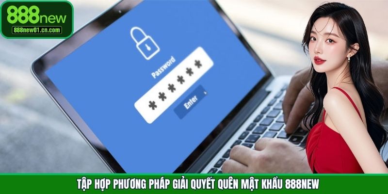 Tập hợp phương pháp giải quyết quên mật khẩu 888New
